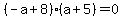 %28-a%2B8%29%28a%2B5%29=0