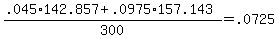 %28.045%2A142.857+%2B+.0975%2A157.143%29+%2F+300+=+.0725