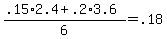 (.15*2.4 + .2*3.6) / 6 = .18