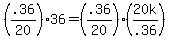 %28.36%2F20%29%2A36=%28.36%2F20%29%2A%2820k%2F.36%29
