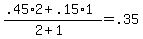 %28.45%2A2+%2B+.15%2A1%29+%2F+%282+%2B+1%29+=+.35