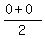 (0+0)/2