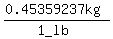 (0.45359237kg)/(1_lb)