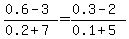 (0.6-3)/(0.2 + 7) = ( 0.3-2)/(0.1+5)