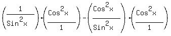 %281%2F%28Sin%5E2x%29%29%28%28Cos%5E2x%29%2F1%29-%28%28Cos%5E2x%29%2F%28Sin%5E2x%29%29%28%28Cos%5E2x%29%2F1%29
