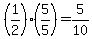 %281%2F2%29%2A%285%2F5%29=5%2F10