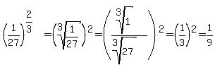 (1/27)^(2/3)=(root(3,1/27))^2=((root(3,1))/(root(3,27)))^2=(1/3)^2=1/9