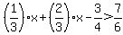 %281%2F3%29x+%2B+%282%2F3%29x+-+3%2F4+%3E+7%2F6
