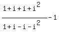 %281+%2B+i+%2B+i+%2B+i%5E2%29%2F%281+%2B+i+-+i+-+i%5E2%29+-+1