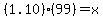 %281.10%29%2A%2899%29=x