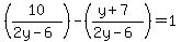 %2810%2F%282y-6%29%29+-+%28%28y%2B7%29%2F%282y-6%29%29+=+1