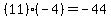 (11)*(-4)=-44