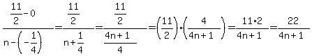 %2811%2F2-0%29%2F%28n-%28-1%2F4%29%29=%2811%2F2%29%2F%28n%2B1%2F4%29=%2811%2F2%29%2F%28%284n%2B1%29%2F4%29=%2811%2F2%29%284%2F%284n%2B1%29%29=11%2A2%2F%284n%2B1%29=22%2F%284n%2B1%29