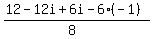 (12-12i+6i-6(-1))/(8)