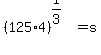 %28125%2A4%29%5E%281%2F3%29+=+s+