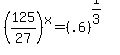 %28125%2F27%29%5Ex+=+%28.6%29%5E%281%2F3%29