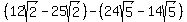 (12sqrt(2)-25sqrt(2))-(24sqrt(5)-14sqrt(5))