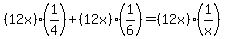 (12x)* (1/4) + (12x)*(1/6) = (12x)*(1/x) 