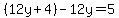 %2812y%2B4%29-12y=5