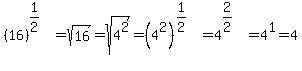 %2816%29%5E%281%2F2%29=sqrt%2816%29=sqrt%284%5E2%29=%284%5E2%29%5E%281%2F2%29=4%5E%282%2F2%29=4%5E1=4