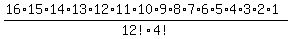 (16*15*14*13*12*11*10*9*8*7*6*5*4*3*2*1)/12!4!