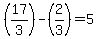 %2817%2F3%29-%282%2F3%29=5