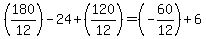 (180/12)-24+(120/12)=(-60/12)+6