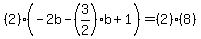 %282%29%28-2b-%283%2F2%29b%2B1%29=%282%29%288%29