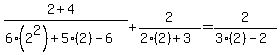 %282%2B4%29%2F%286%282%5E2%29%2B5%282%29-6%29%2B+2%2F%282%282%29%2B3%29+=+2%2F%283%282%29-2%29