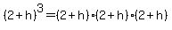 (2+h)^3 = (2+h)(2+h)(2+h)