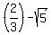 %282%2F3%29-sqrt%285%29