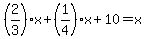 %282%2F3%29x%2B%281%2F4%29x%2B10=x