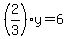(2/3)y = 6
