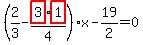 %282%2F3-highlight_red%28+3+%29%2Ahighlight_red%28+1+%29%2F4%29%2Ax-19%2F2=0