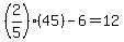 %282%2F5%29%2A%2845%29+-+6+=+12