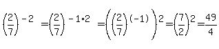 %282%2F7%29%5E%28-2%29+=+%282%2F7%29%5E%28-1%2A2%29+=+%28%282%2F7%29%5E-1%29%5E2+=+%287%2F2%29%5E2+=+49%2F4
