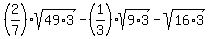 %282%2F7%29sqrt%2849%2A3%29+-+%281%2F3%29sqrt%289%2A3%29+-+sqrt%2816%2A3%29