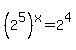 %282%5E5%29%5Ex+=+2%5E4