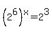 %282%5E6%29%5Ex+=+2%5E3