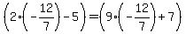 %282+%2A+%28-12%2F7%29+-+5%29+=+%289+%2A+%28-12%2F7%29+%2B+7%29+
