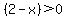 (2 - x) > 0