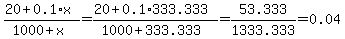 %2820%2B0.1%2Ax%29%2F%281000%2Bx%29+=+%2820%2B0.1%2A333.333%29%2F%281000%2B333.333%29+=+53.333%2F1333.333+=+0.04