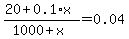 %2820%2B0.1%2Ax%29%2F%281000+%2B+x%29+=+0.04