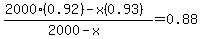 (2000(0.92) - x(0.93))/(2000 - x) = 0.88