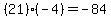 (21)(-4)=-84
