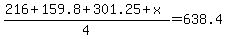 (216 + 159.8 + 301.25 + x)/4=638.4