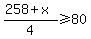 %28258%2Bx%29%2F4+%3E=+80