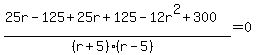 %2825r-125%2B25r%2B125-12r%5E2%2B300%29%2F%28%28r%2B5%29%28r-5%29%29=0
