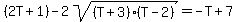 (2T+1)-2sqrt((T+3)(T-2))=-T+7