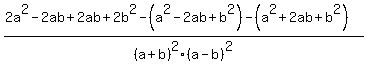 %282a%5E2-2ab%2B2ab%2B2b%5E2-%28a%5E2-2ab%2Bb%5E2%29-%28a%5E2%2B2ab%2Bb%5E2%29%29%2F%28a%2Bb%29%5E2%28a-b%29%5E2